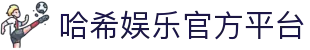 哈希娱乐| 哈希游戏平台| 哈希游戏官方网站_哈希游戏官网